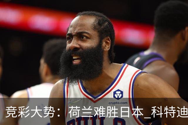 竞彩大势：荷兰难胜日本 科特迪瓦坐和望赢